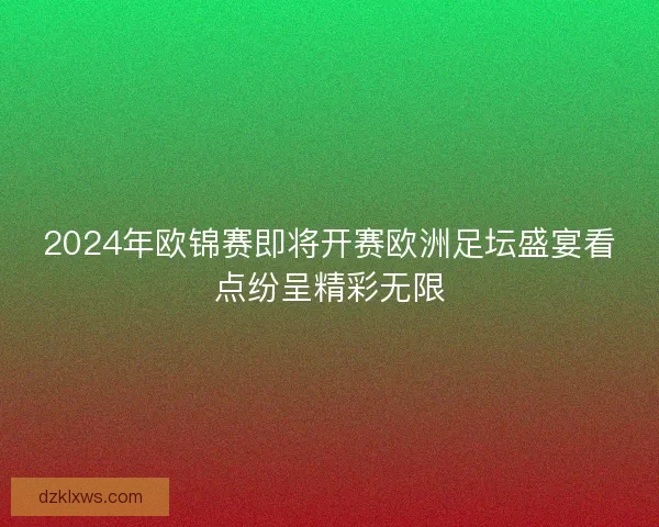 2024年欧锦赛即将开赛欧洲足坛盛宴看点纷呈精彩无限