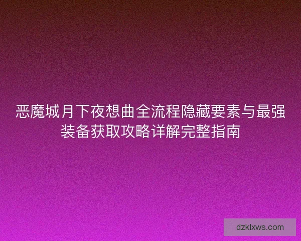 恶魔城月下夜想曲全流程隐藏要素与最强装备获取攻略详解完整指南